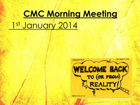 CMC Morning Meeting 1 st January 2014. Agenda 1.Refresher 2.New Teachers 3.New Departments 4.Title Changes 5.PTM on the 10 th of Jan 6.Reinstatement 7.EXCO.