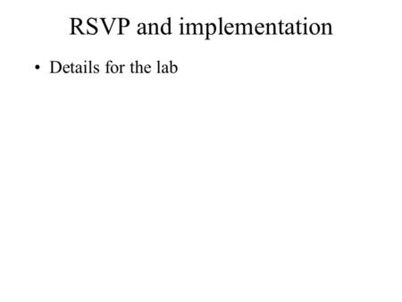 RSVP and implementation Details for the lab. RSVP messages PATH, RESV –To setup the LSP PATHtear, RESVtear –To tear down an LSP PATHerr, RESVerr –For.