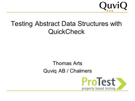 Testing Abstract Data Structures with QuickCheck Thomas Arts Quviq AB / Chalmers.