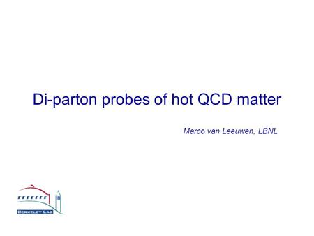 Di-parton probes of hot QCD matter Marco van Leeuwen, LBNL.