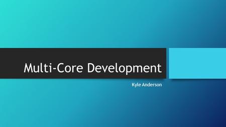 Multi-Core Development Kyle Anderson. Overview History Pollack’s Law Moore’s Law CPU GPU OpenCL CUDA Parallelism.