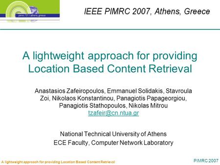 PIMRC 2007 A lightweight approach for providing Location Based Content Retrieval Anastasios Zafeiropoulos, Emmanuel Solidakis, Stavroula Zoi, Nikolaos.