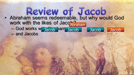 1 Abraham seems redeemable, but why would God work with the likes of Jacob?Abraham seems redeemable, but why would God work with the likes of Jacob? –God.