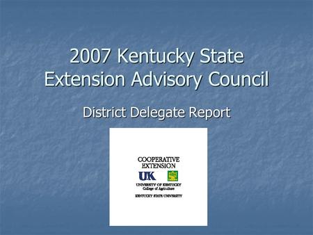 2007 Kentucky State Extension Advisory Council District Delegate Report.