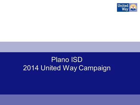 Plano ISD 2014 United Way Campaign. Changing Lives in North Texas Forever.