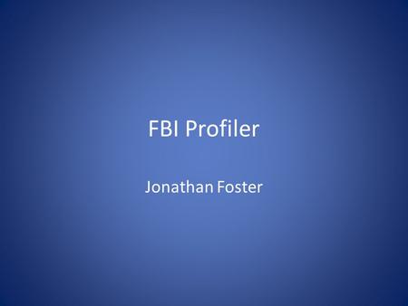 FBI Profiler Jonathan Foster What does an FBI profiler do? Study serial killers and work the cases. The job is dangerous and very time consuming. Free-for-service.