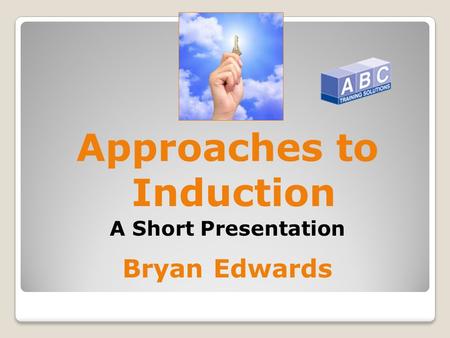 Approaches to Induction A Short Presentation Bryan Edwards.