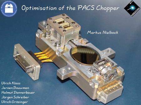 Optimisation of the PACS Chopper Markus Nielbock Ulrich Klaas Jeroen Bouwman Helmut Dannerbauer Jürgen Schreiber Ulrich Grözinger.