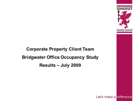 Corporate Property Client Team Bridgwater Office Occupancy Study Results – July 2009.