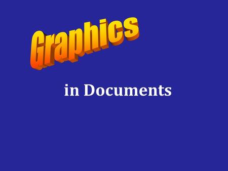 In Documents. Using Graphics to Think Preparing the graphics first helps you accomplish two tasks: –get started –provide a visual framework for your written.