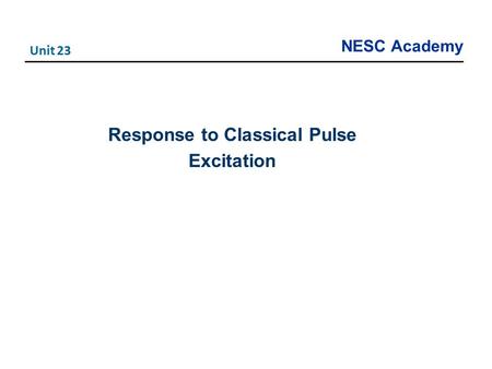 NESC Academy Response to Classical Pulse Excitation Unit 23.