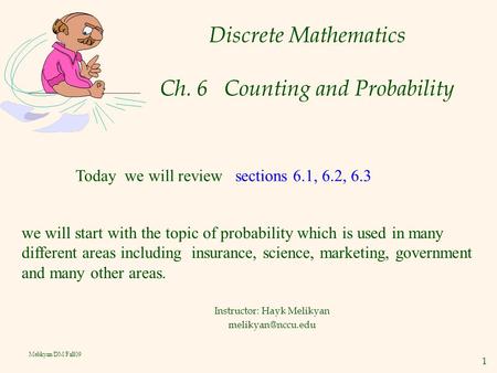 1 Melikyan/DM/Fall09 Discrete Mathematics Ch. 6 Counting and Probability Instructor: Hayk Melikyan Today we will review sections 6.1,