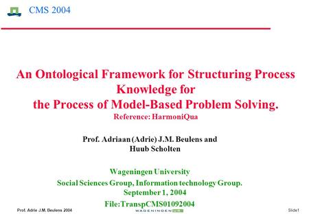 Prof. Adrie J.M. Beulens 2004Slide1 An Ontological Framework for Structuring Process Knowledge for the Process of Model-Based Problem Solving. Reference: