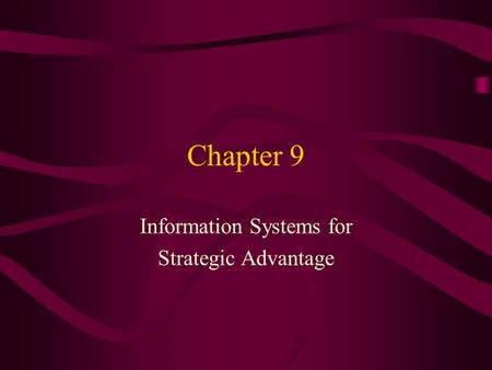 Chapter 9 Information Systems for Strategic Advantage.