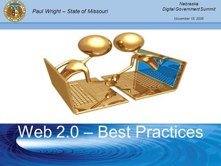 Web 2.0 – Best Practices Nebraska Digital Government Summit November 18, 2008 Paul Wright – State of Missouri.