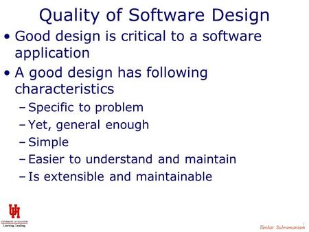 1 Venkat Subramaniam Quality of Software Design Good design is critical to a software application A good design has following characteristics –Specific.