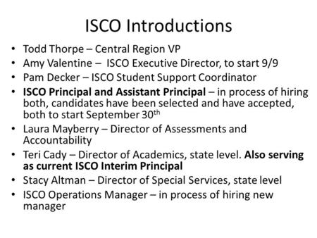 ISCO Introductions Todd Thorpe – Central Region VP Amy Valentine – ISCO Executive Director, to start 9/9 Pam Decker – ISCO Student Support Coordinator.