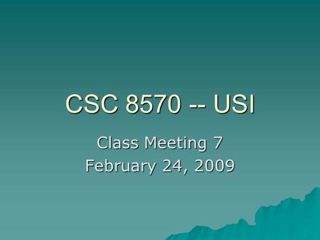 CSC 8570 -- USI Class Meeting 7 February 24, 2009.