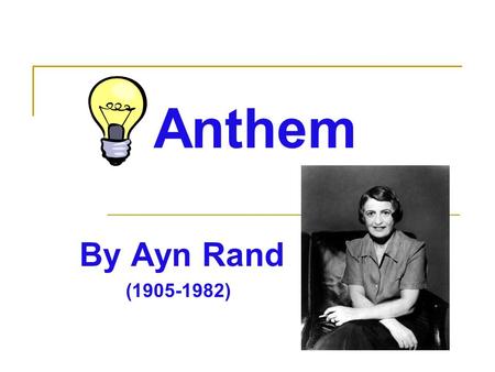 Anthem By Ayn Rand (1905-1982). Ayn Rand… She was born in St. Petersburg, Russia, on February 2, 1905. She opposed the collectivism of Russian culture.