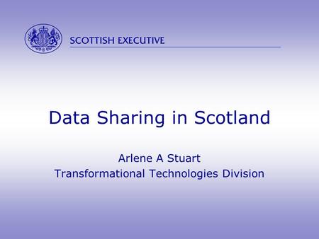  Data Sharing in Scotland Arlene A Stuart Transformational Technologies Division.