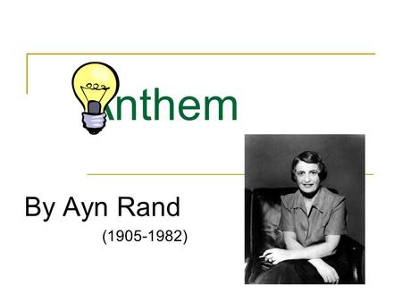 Anthem By Ayn Rand (1905-1982). Ayn Rand She was born in St. Petersburg, Russia, on February 2, 1905. She opposed the mysticism and collectivism of Russian.