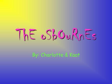 ThE oSbOuRnEs By: Charlotte & Kaat. ThE FaMiLy Ozzy Osbourne Sharon Osbourne Aimee Osbourne Kelly Osbourne Jack Osbourne.