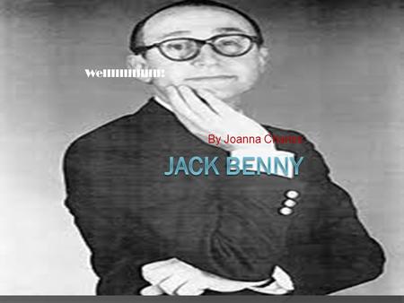 By Joanna Charles Wellllllllllllll!. Jack Benny  Jack Benny (born Benjamin Kubelsky; February 14, 1894 – December 26, 1974) was an American comedian,