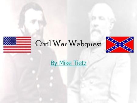 Civil War Webquest By Mike Tietz. Introduction ...but one of them would make war rather than let the nation survive, and the other would accept war rather.