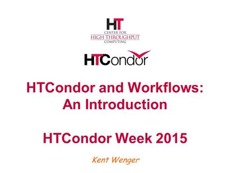 HTCondor and Workflows: An Introduction HTCondor Week 2015 Kent Wenger.