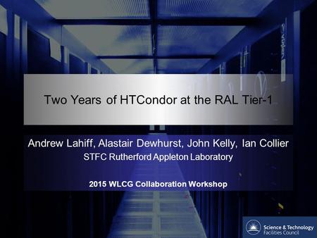 Two Years of HTCondor at the RAL Tier-1 Andrew Lahiff, Alastair Dewhurst, John Kelly, Ian Collier STFC Rutherford Appleton Laboratory 2015 WLCG Collaboration.