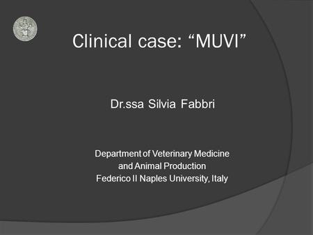 Clinical case: “MUVI” Dr.ssa Silvia Fabbri Department of Veterinary Medicine and Animal Production Federico II Naples University, Italy.