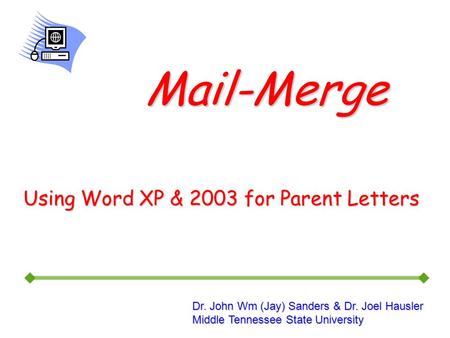 Mail-Merge Dr. John Wm (Jay) Sanders & Dr. Joel Hausler Middle Tennessee State University Using Word XP & 2003 for Parent Letters.