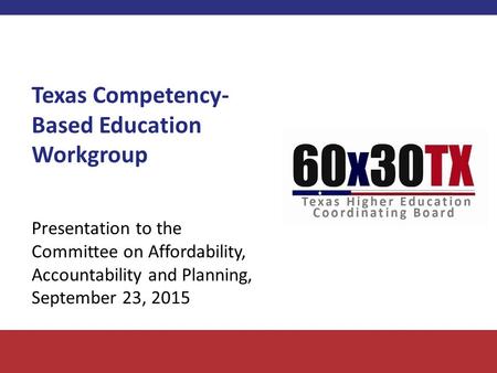 Texas Competency- Based Education Workgroup Presentation to the Committee on Affordability, Accountability and Planning, September 23, 2015.