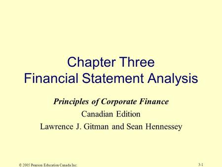 © 2005 Pearson Education Canada Inc. 3-1 Chapter Three Financial Statement Analysis Principles of Corporate Finance Canadian Edition Lawrence J. Gitman.