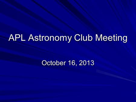 APL Astronomy Club Meeting October 16, 2013. Agenda Treasurer’s report FY 2014 budget request Equipment Check-out Upcoming Events Guest Speaker: Claudia.