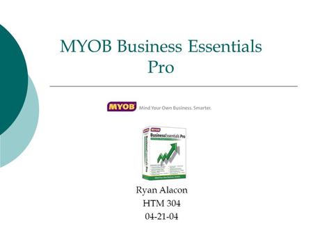 MYOB Business Essentials Pro Ryan Alacon HTM 304 04-21-04.