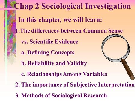 Chap 2 Sociological Investigation In this chapter, we will learn: 1.The differences between Common Sense vs. Scientific Evidence a. Defining Concepts.