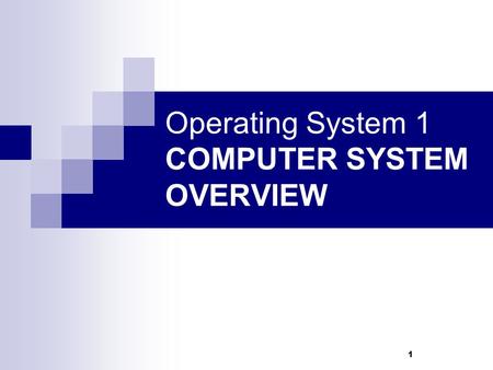 1 Operating System 1 COMPUTER SYSTEM OVERVIEW. BASIC ELEMENTS.