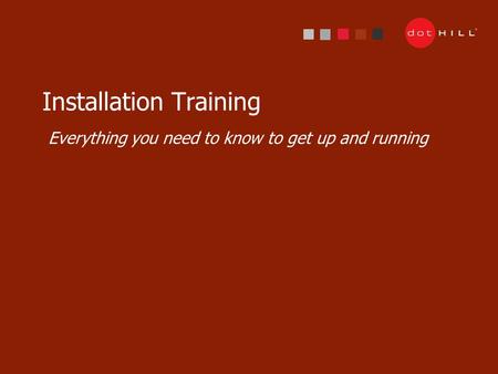 1 Installation Training Everything you need to know to get up and running.