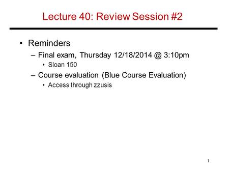 Lecture 40: Review Session #2 Reminders –Final exam, Thursday 3:10pm Sloan 150 –Course evaluation (Blue Course Evaluation) Access through.