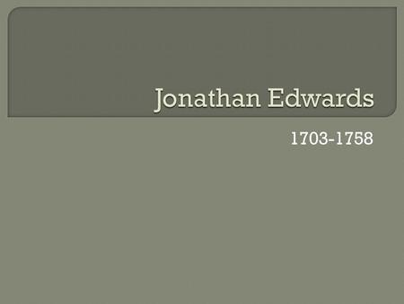 1703-1758.  Born in East Windsor, CT  As the only grandson, he was the chosen heir of Rev. Solomon Stoddard  Admitted to Yale at 13  Married in 1727.