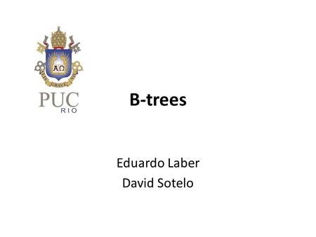 B-trees Eduardo Laber David Sotelo. What are B-trees? Balanced search trees designed for secondary storage devices Similar to AVL-trees but better at.