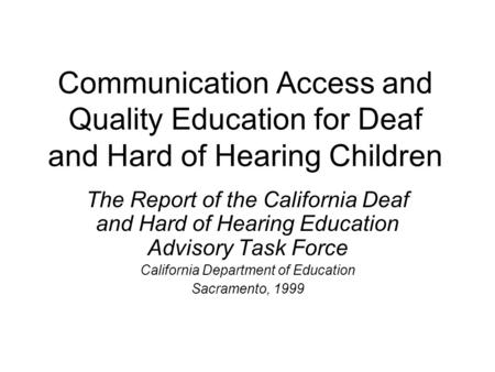 Communication Access and Quality Education for Deaf and Hard of Hearing Children The Report of the California Deaf and Hard of Hearing Education Advisory.