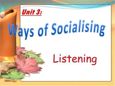 Unit 3: CONTENT Before Listening While Listening After listening.