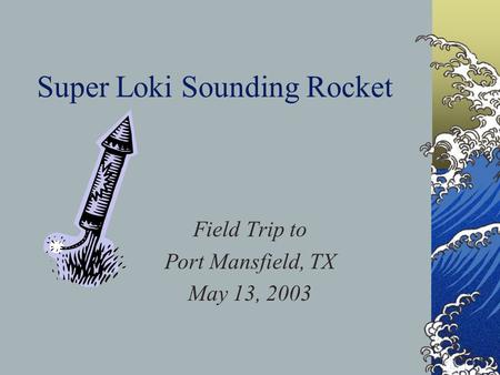 Super Loki Sounding Rocket Field Trip to Port Mansfield, TX May 13, 2003.