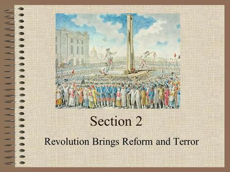 Section 2 Revolution Brings Reform and Terror. SECTION 2 The French Revolution Paris citizens feared the King would drive out the National Assembly by.