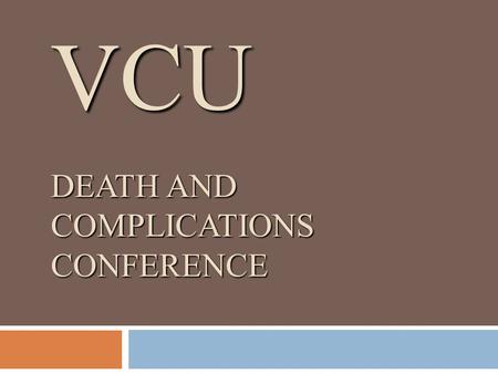 VCU DEATH AND COMPLICATIONS CONFERENCE