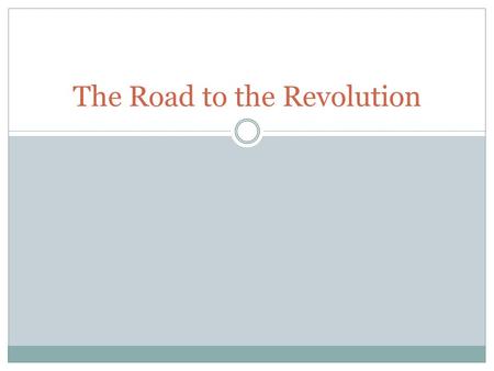 The Road to the Revolution. “What do we mean by the Revolution? The war? That was no part of the revolution; it was only an effect and consequence of.