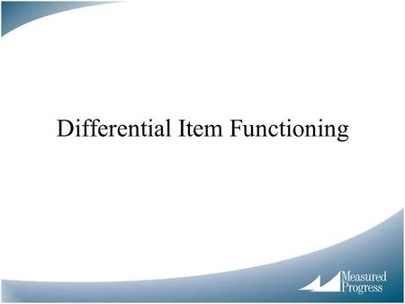 Differential Item Functioning. Anatomy of the name DIFFERENTIAL –Differential Calculus? –Comparing two groups ITEM –Focus on ONE item at a time –Not the.