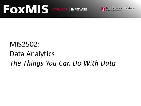 MIS2502: Data Analytics The Things You Can Do With Data